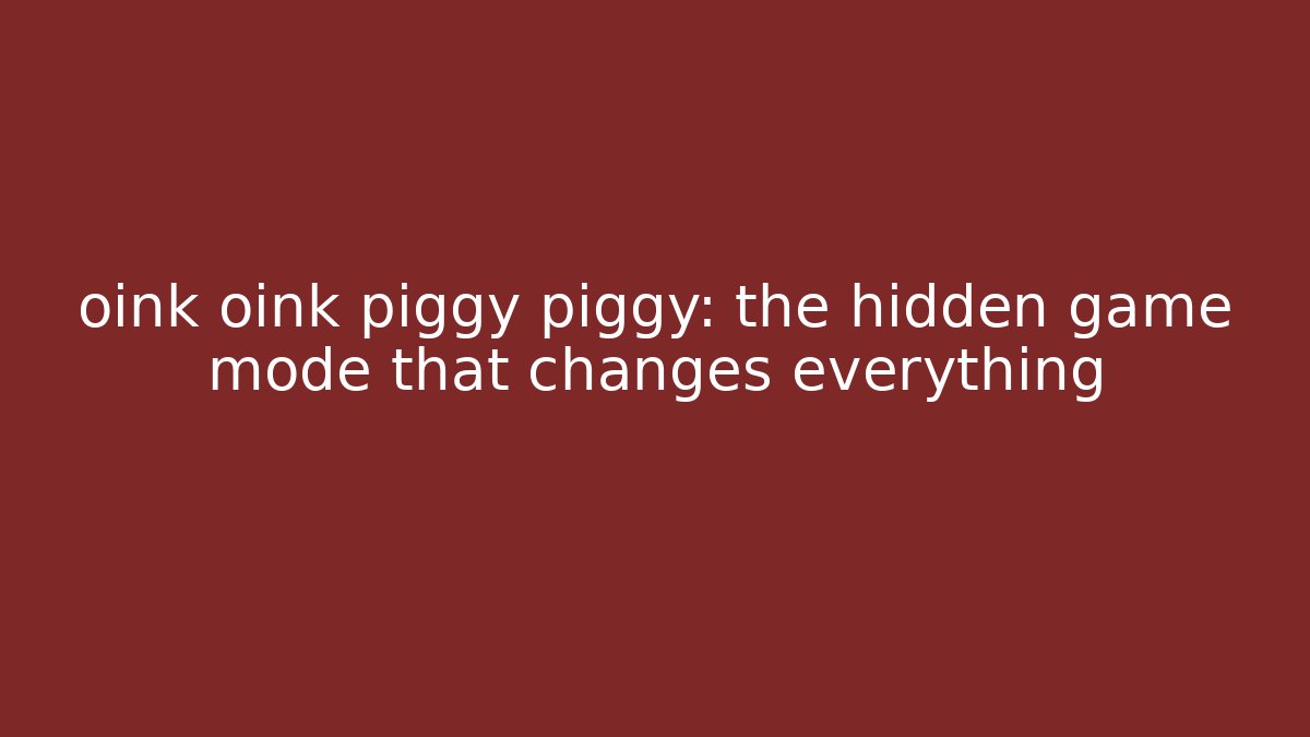 oink oink piggy piggy: the hidden game mode that changes everything