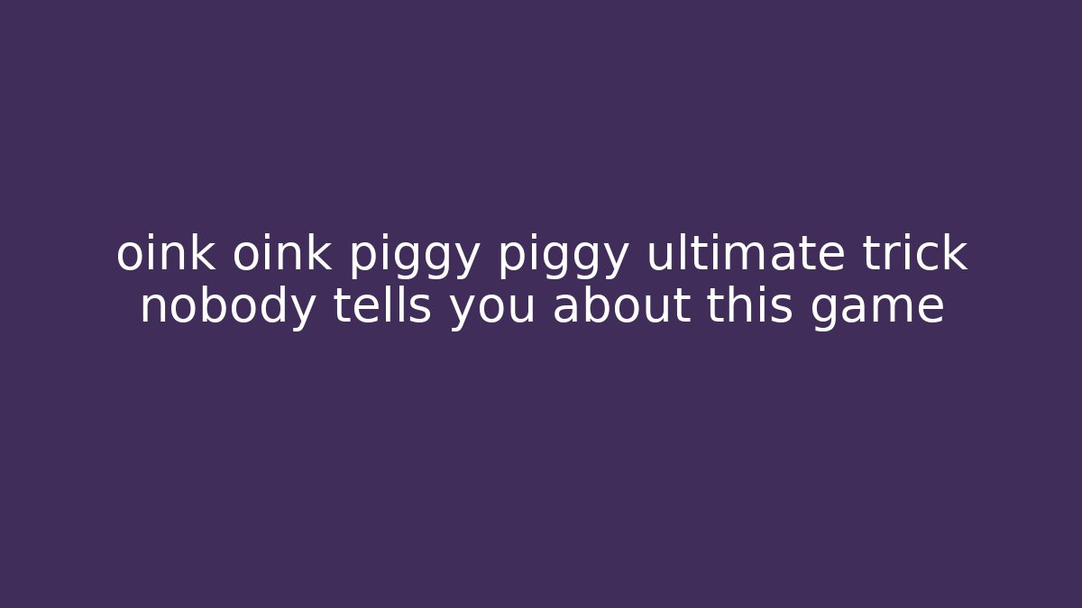 oink oink piggy piggy ultimate trick nobody tells you about this game