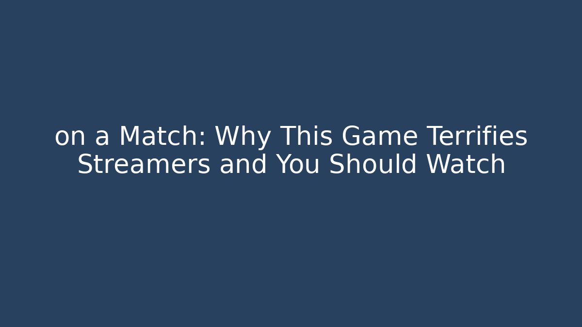 on a Match: Why This Game Terrifies Streamers and You Should Watch