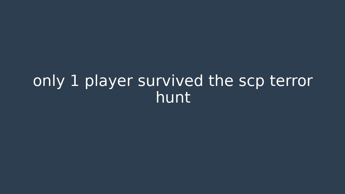 only 1 player survived the scp terror hunt