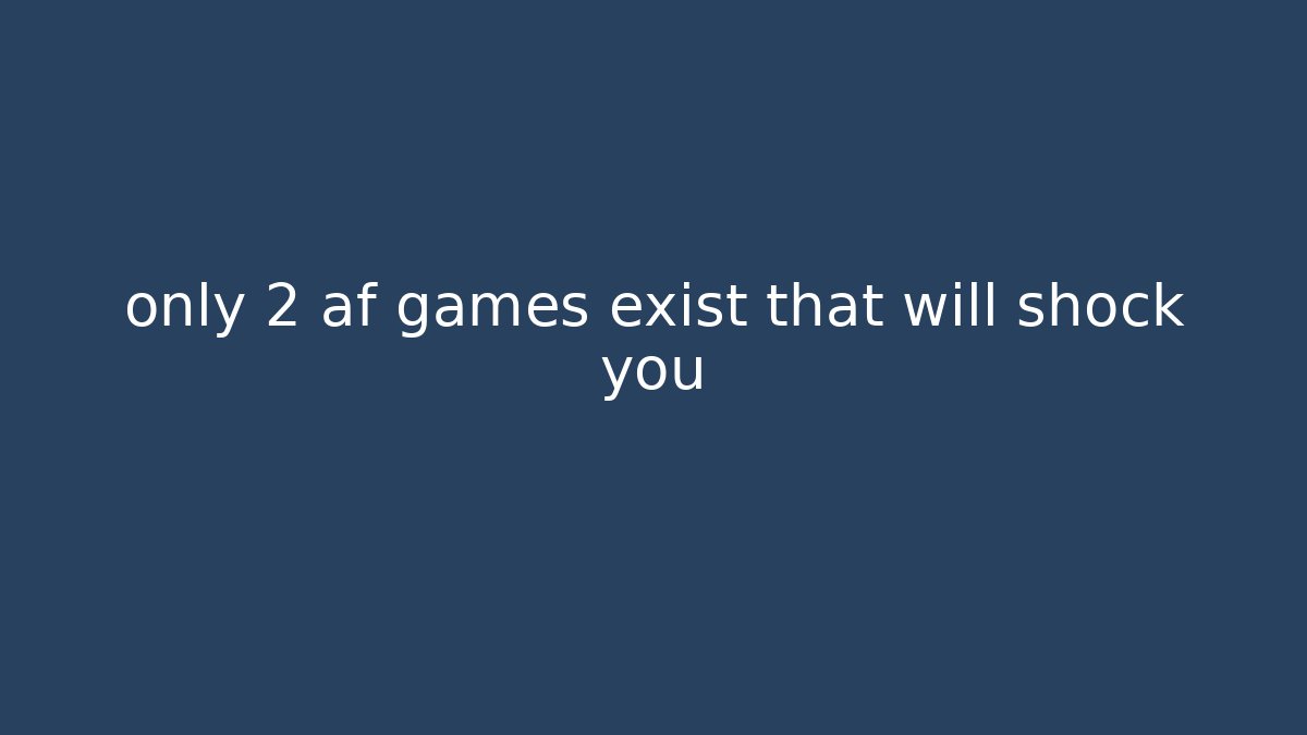 only 2 af games exist that will shock you