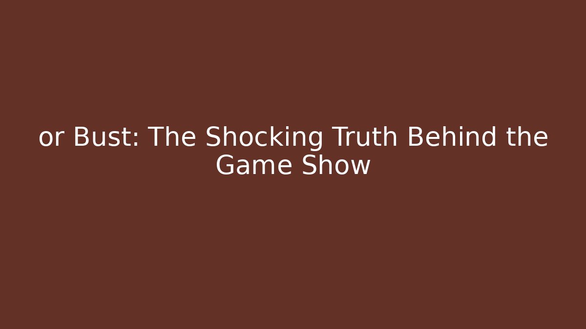 or Bust: The Shocking Truth Behind the Game Show