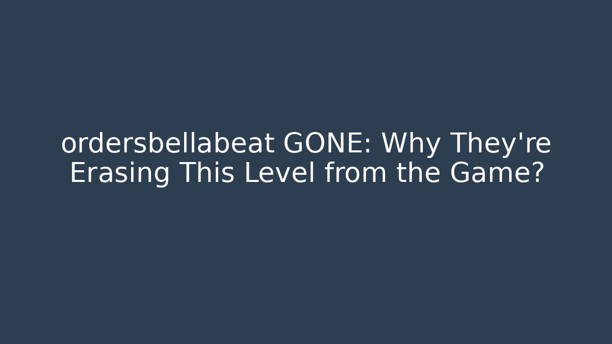 ordersbellabeat GONE: Why They're Erasing This Level from the Game? - Critter Realm