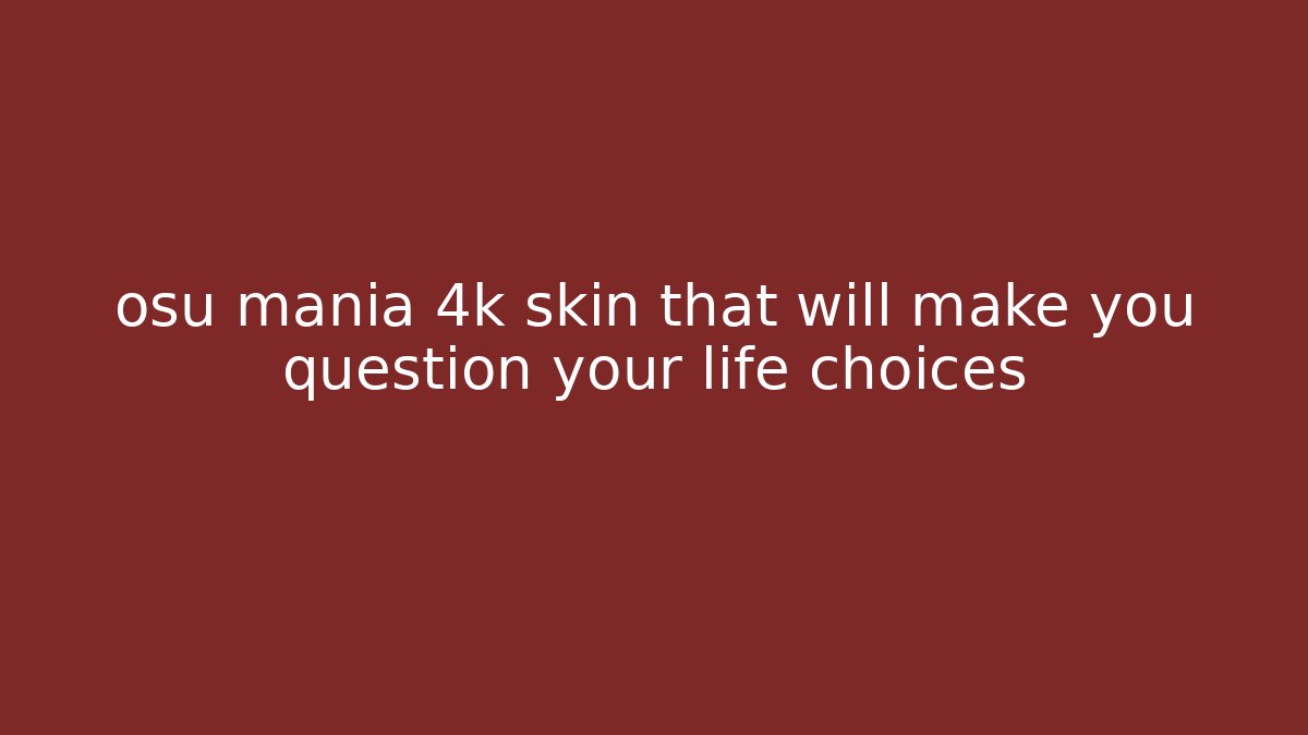 osu mania 4k skin that will make you question your life choices