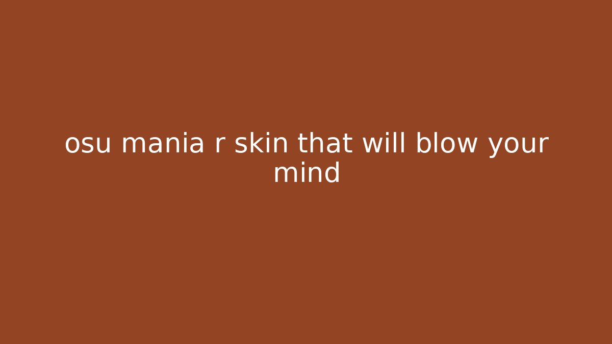 osu mania r skin that will blow your mind