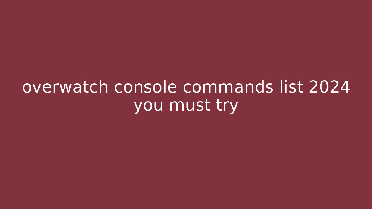overwatch console commands list 2024 you must try - Critter Realm