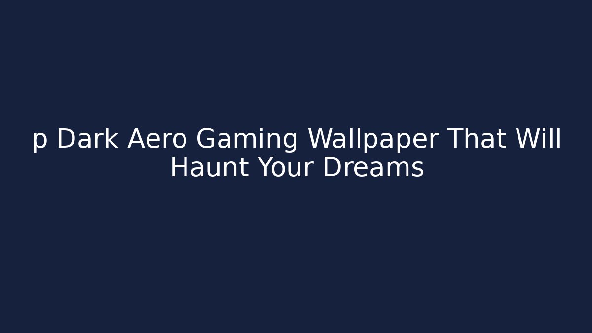 p Dark Aero Gaming Wallpaper That Will Haunt Your Dreams