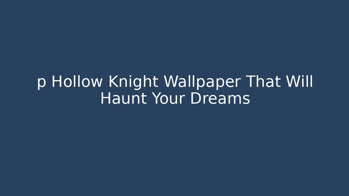 p Hollow Knight Wallpaper That Will Haunt Your Dreams