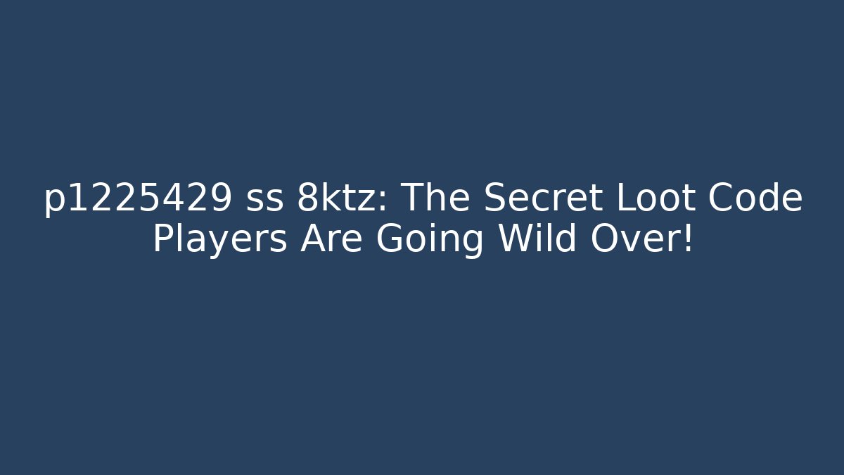p1225429 ss 8ktz: The Secret Loot Code Players Are Going Wild Over!