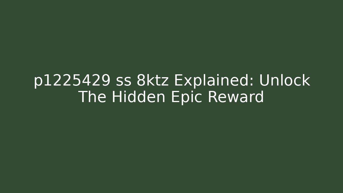 p1225429 ss 8ktz Explained: Unlock The Hidden Epic Reward