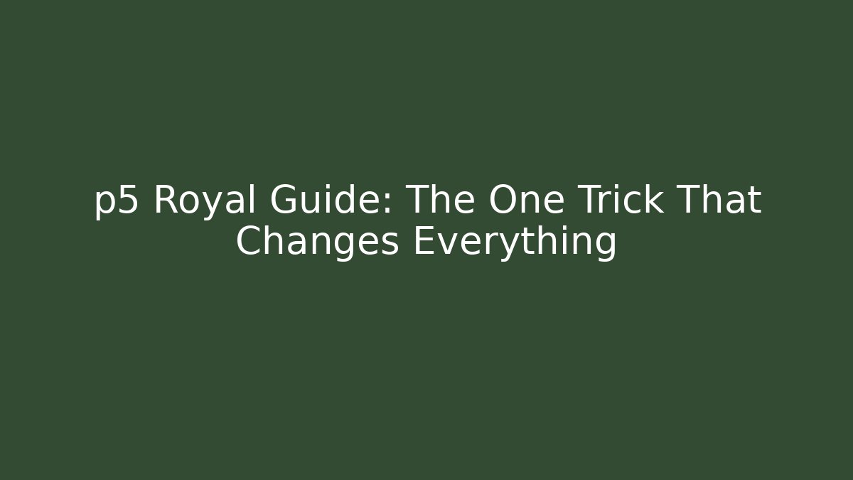 p5 Royal Guide: The One Trick That Changes Everything