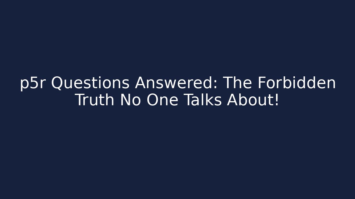 p5r Questions Answered: The Forbidden Truth No One Talks About!