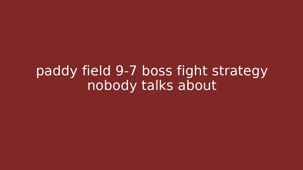 paddy field 9-7 boss fight strategy nobody talks about