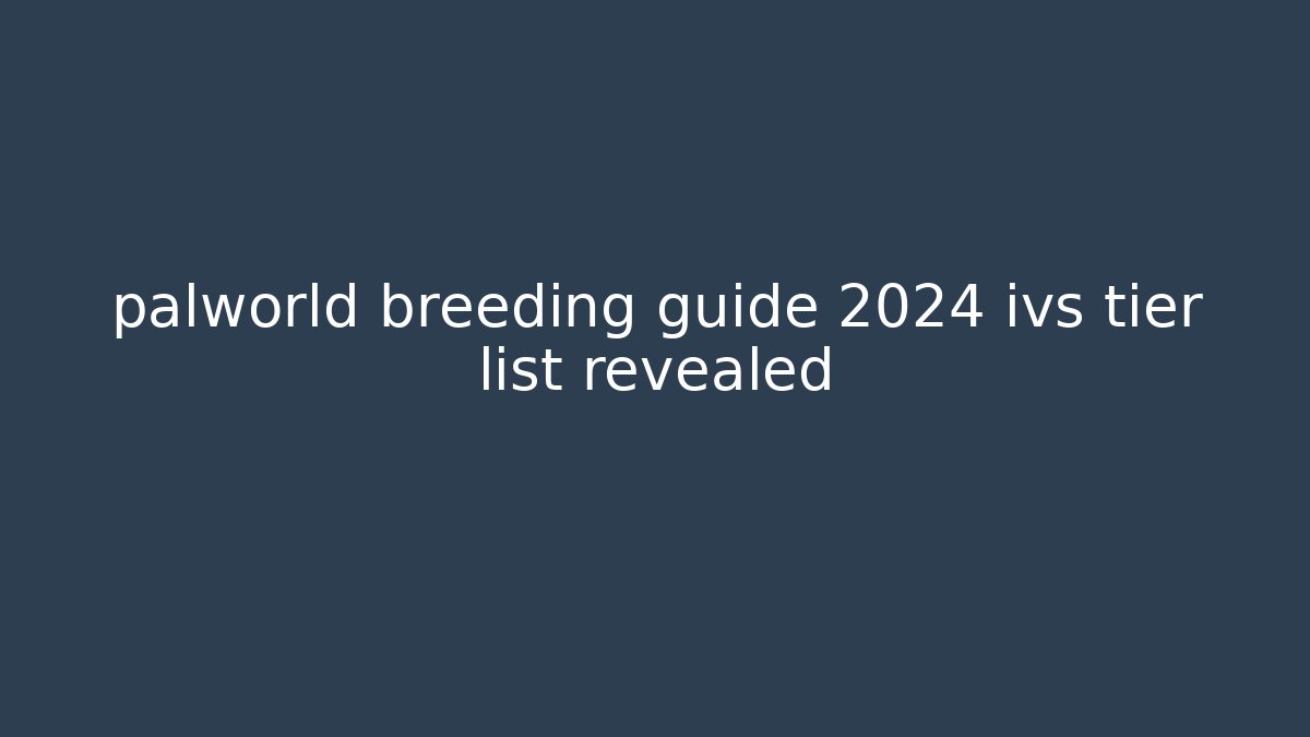 palworld breeding guide 2024 ivs tier list revealed