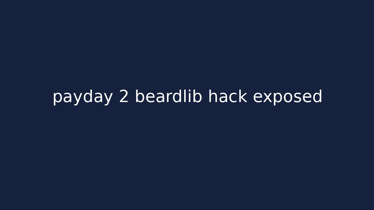 payday 2 beardlib hack exposed