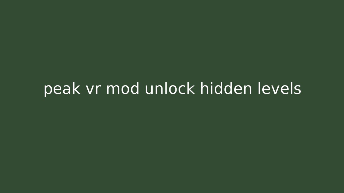 peak vr mod unlock hidden levels