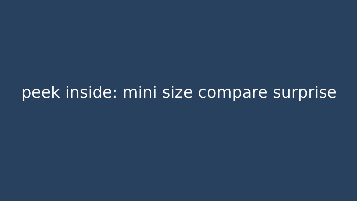 peek inside: mini size compare surprise - Critter Realm