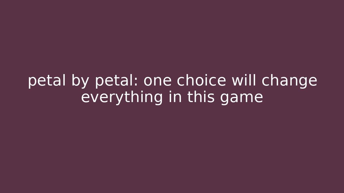 petal by petal: one choice will change everything in this game