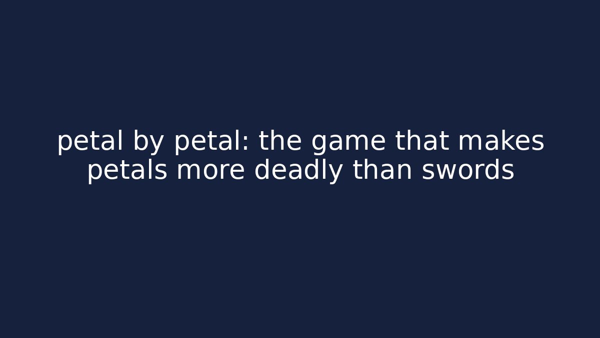 petal by petal: the game that makes petals more deadly than swords