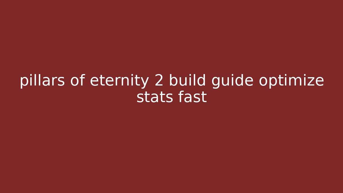 pillars of eternity 2 build guide optimize stats fast