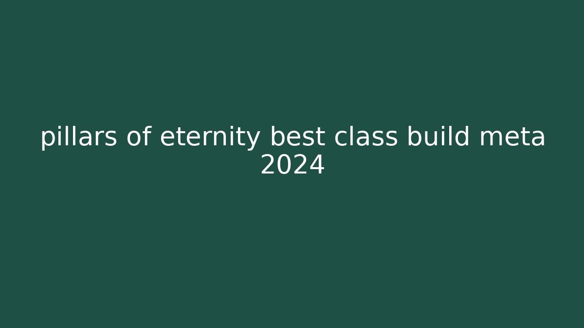 pillars of eternity best class build meta 2024 - Critter Realm