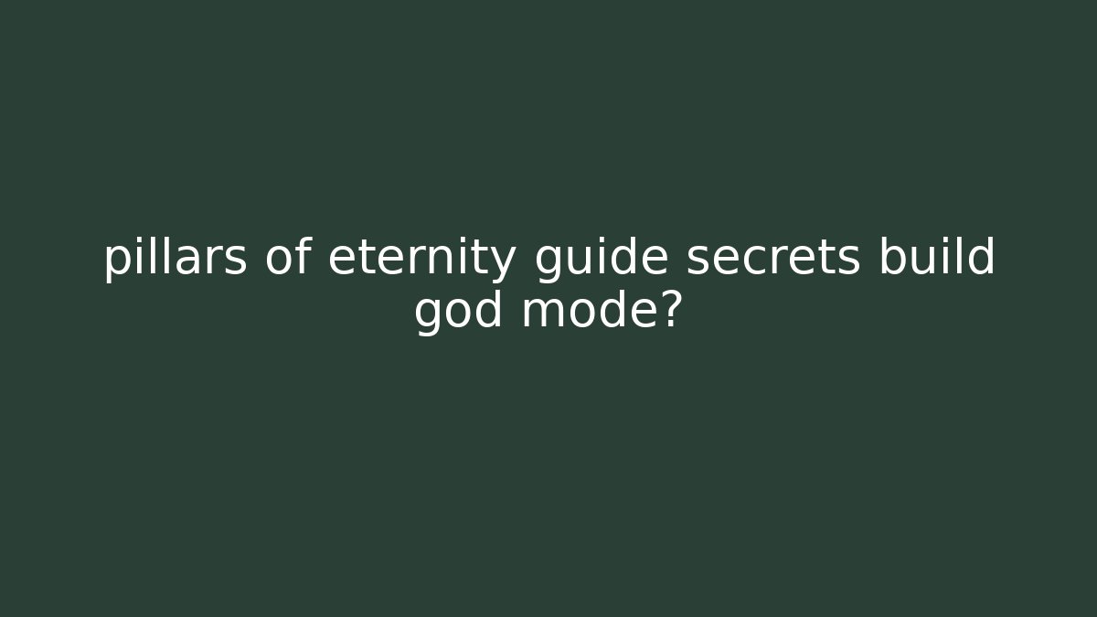 pillars of eternity guide secrets build god mode? - Critter Realm