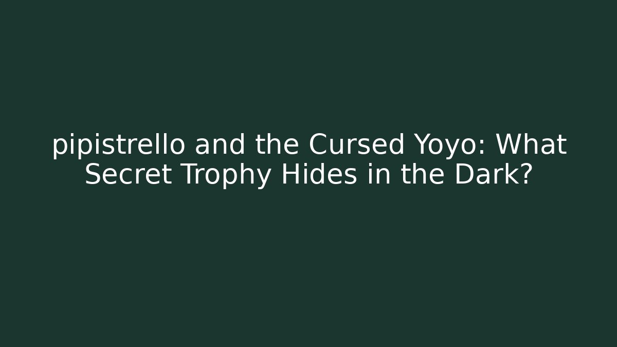 pipistrello and the Cursed Yoyo: What Secret Trophy Hides in the Dark?