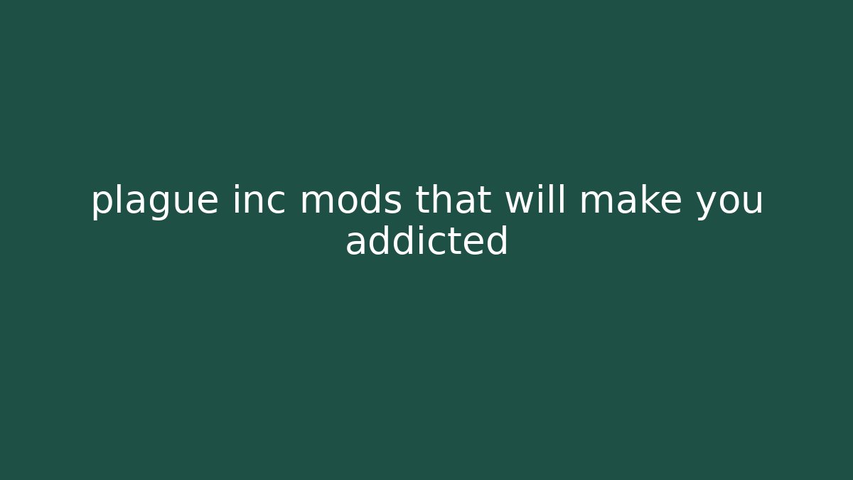 plague inc mods that will make you addicted