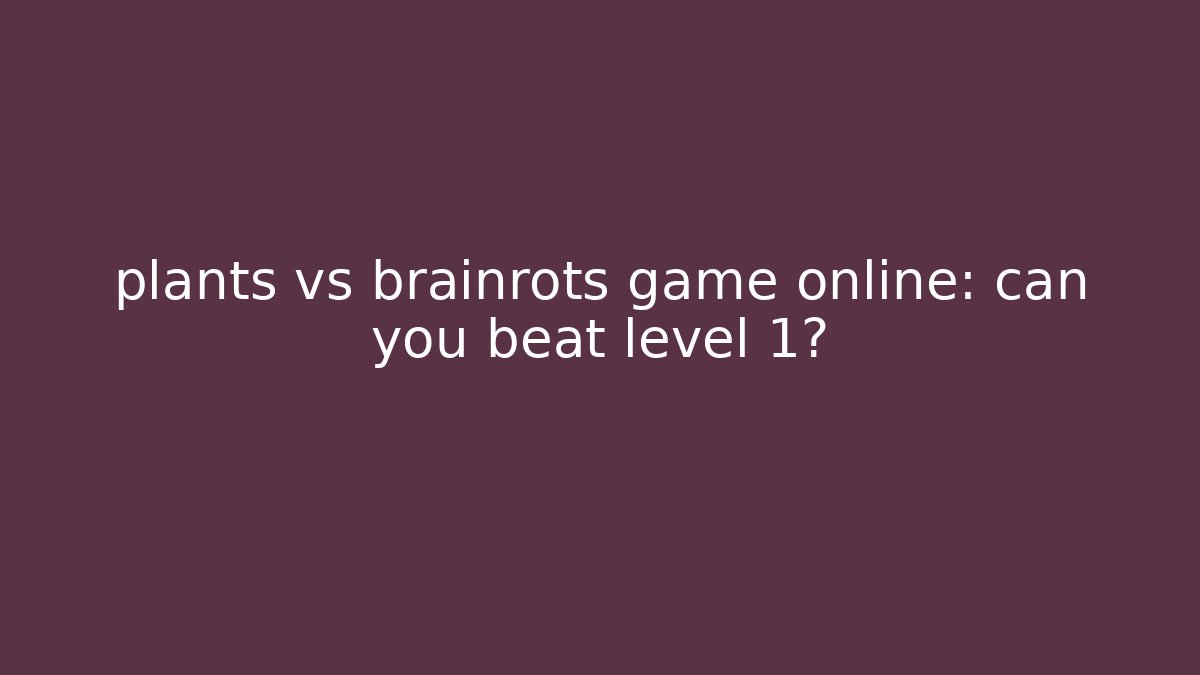 plants vs brainrots game online: can you beat level 1?