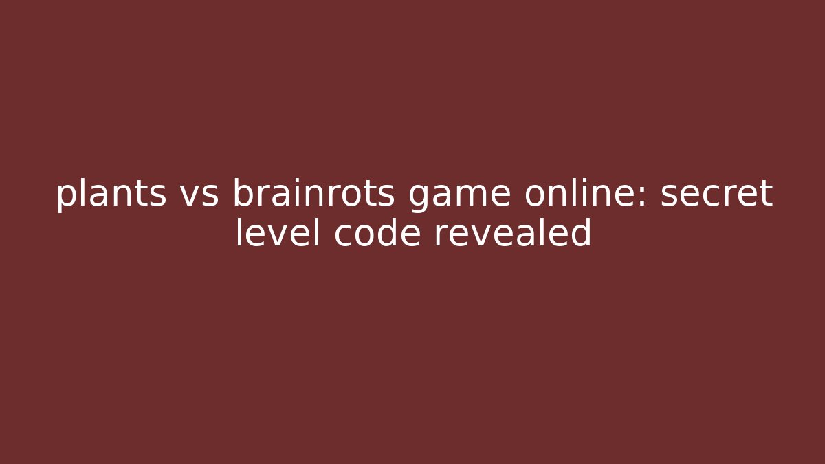 plants vs brainrots game online: secret level code revealed