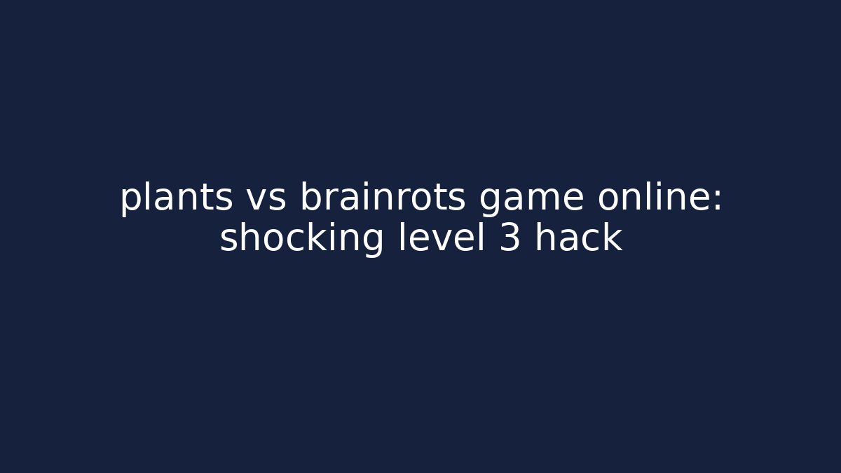 plants vs brainrots game online: shocking level 3 hack