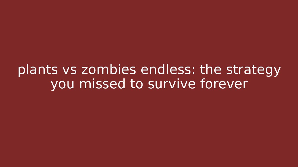 plants vs zombies endless: the strategy you missed to survive forever