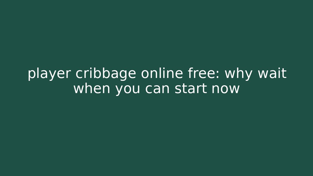 player cribbage online free: why wait when you can start now