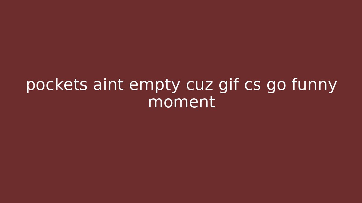 pockets aint empty cuz gif cs go funny moment