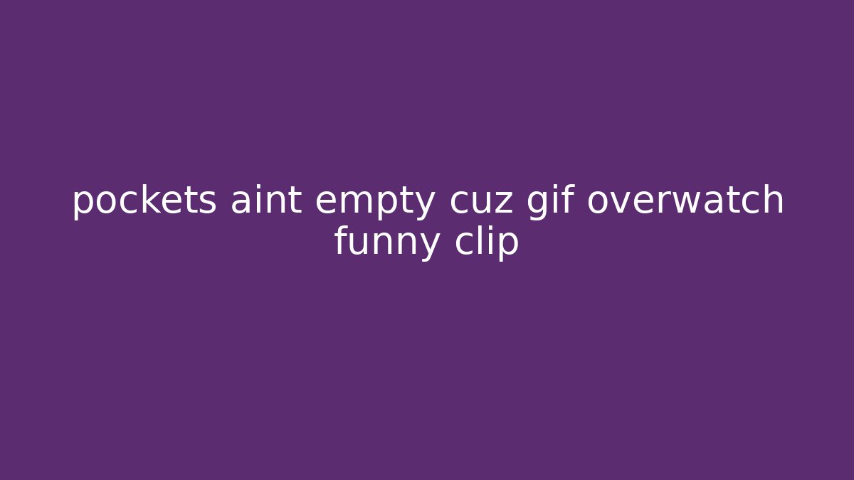 pockets aint empty cuz gif overwatch funny clip