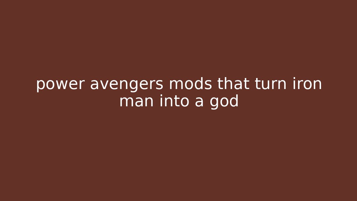 power avengers mods that turn iron man into a god - Critter Realm
