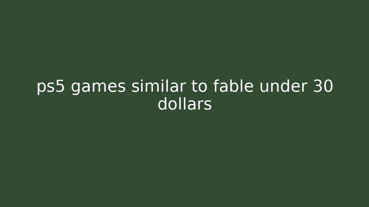 ps5 games similar to fable under 30 dollars