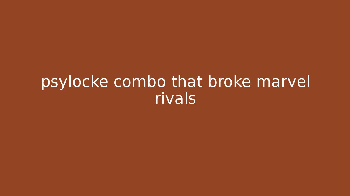 psylocke combo that broke marvel rivals