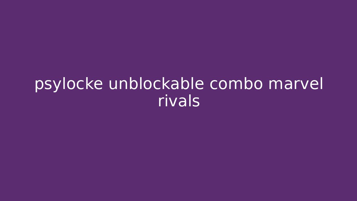 psylocke unblockable combo marvel rivals