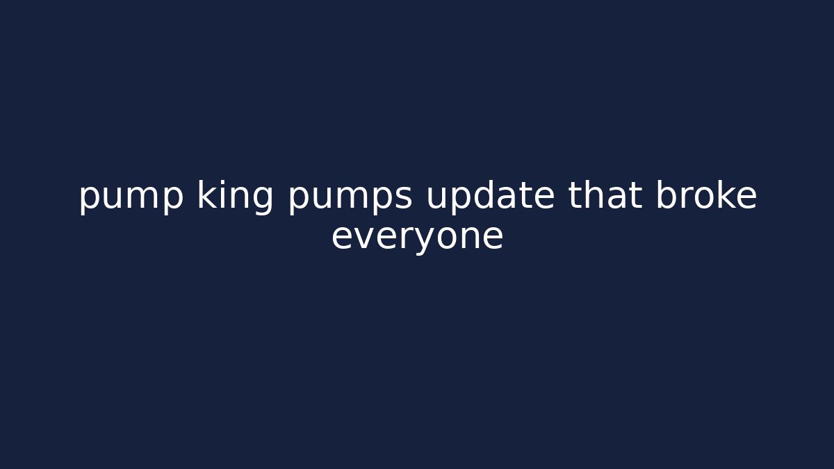 pump king pumps update that broke everyone