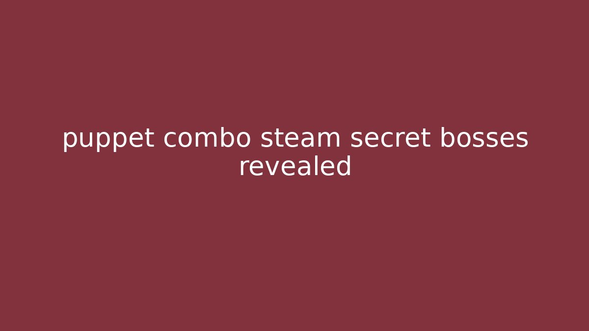 puppet combo steam secret bosses revealed