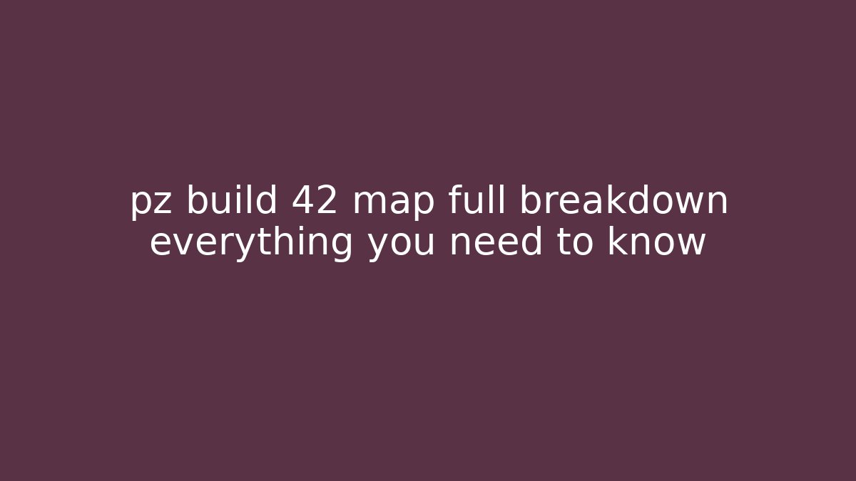 pz build 42 map full breakdown everything you need to know