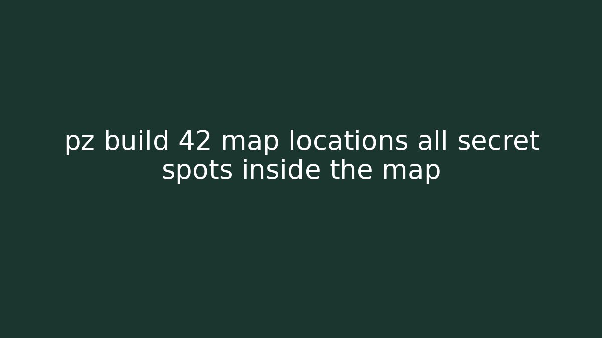 pz build 42 map locations all secret spots inside the map