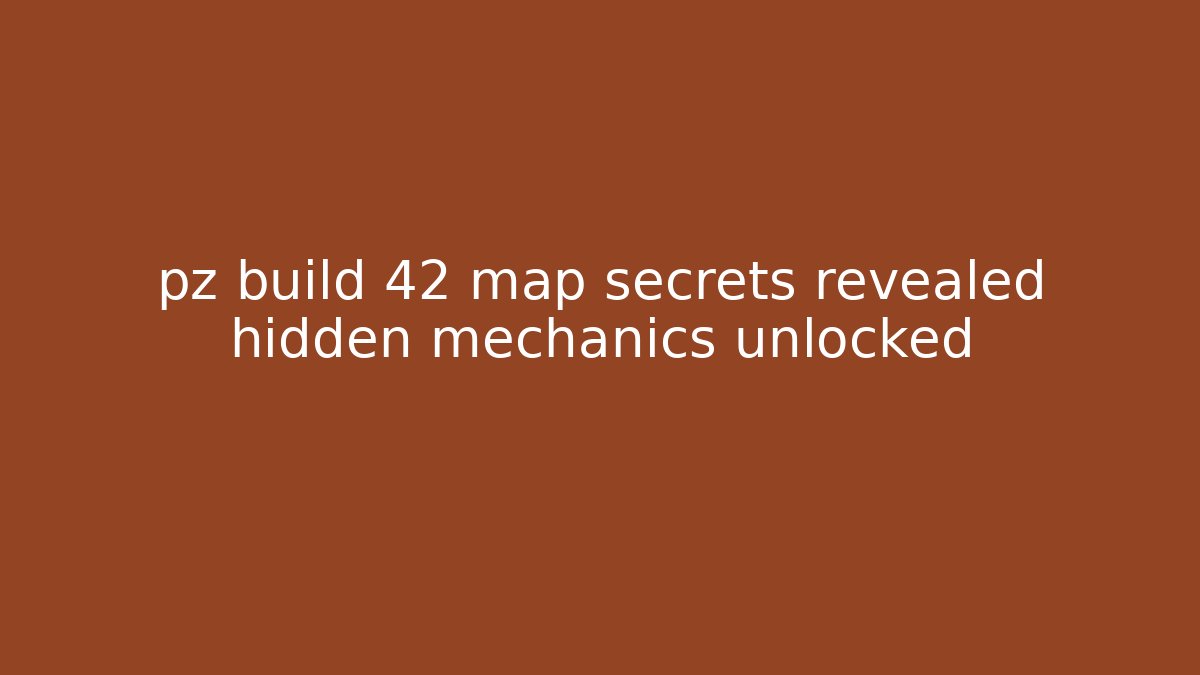 pz build 42 map secrets revealed hidden mechanics unlocked