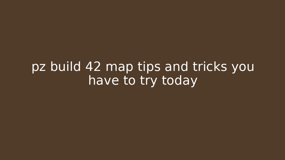 pz build 42 map tips and tricks you have to try today