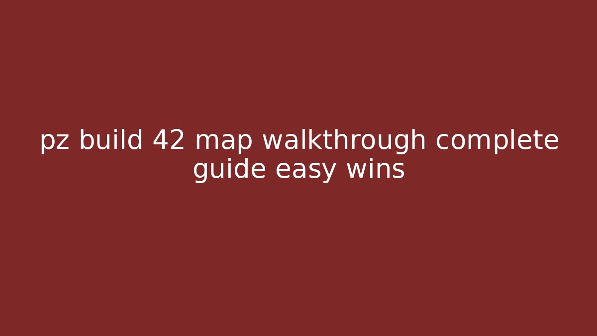 pz build 42 map walkthrough complete guide easy wins