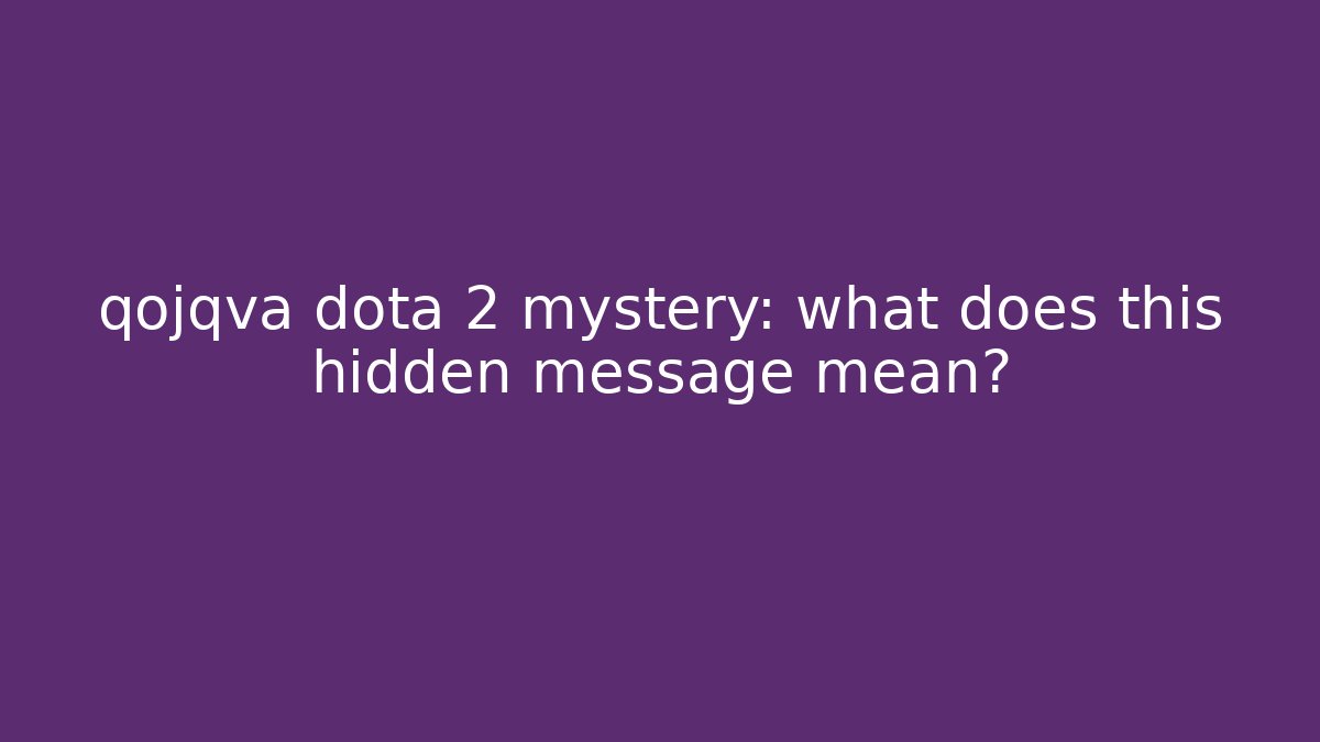 qojqva dota 2 mystery: what does this hidden message mean?