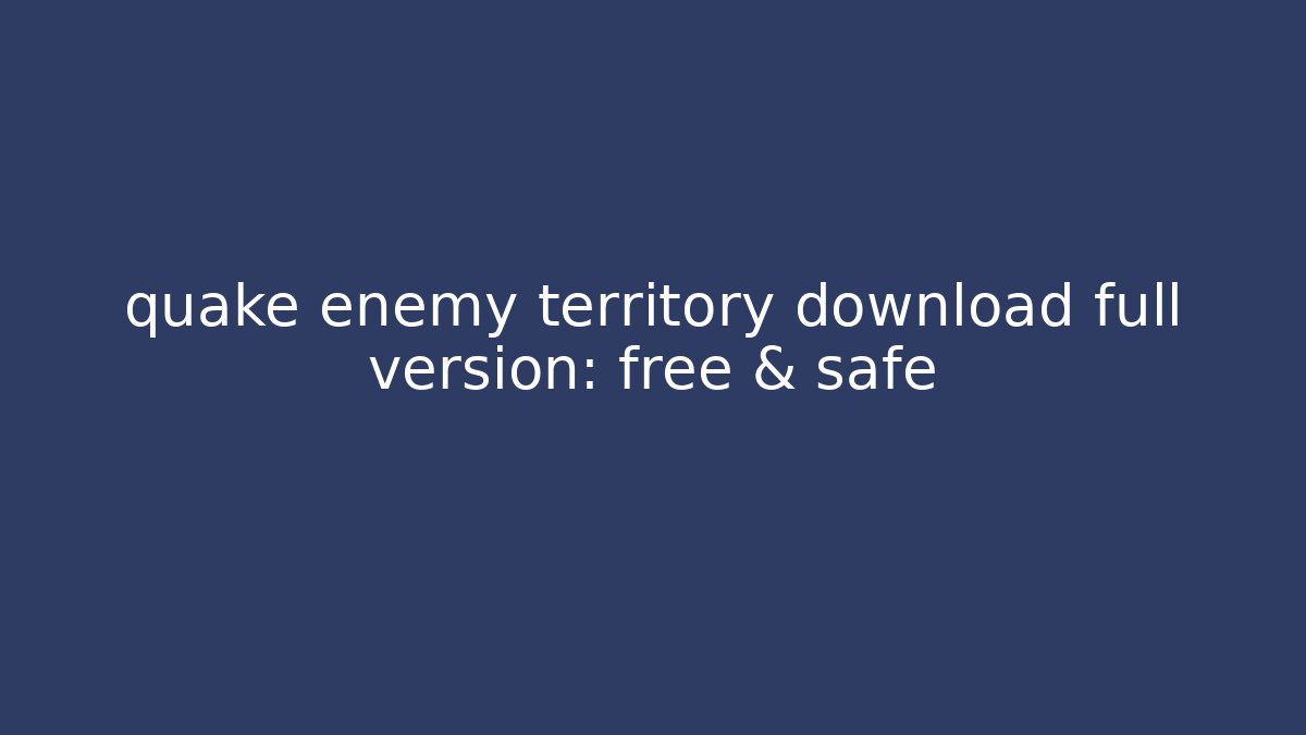 quake enemy territory download full version: free & safe