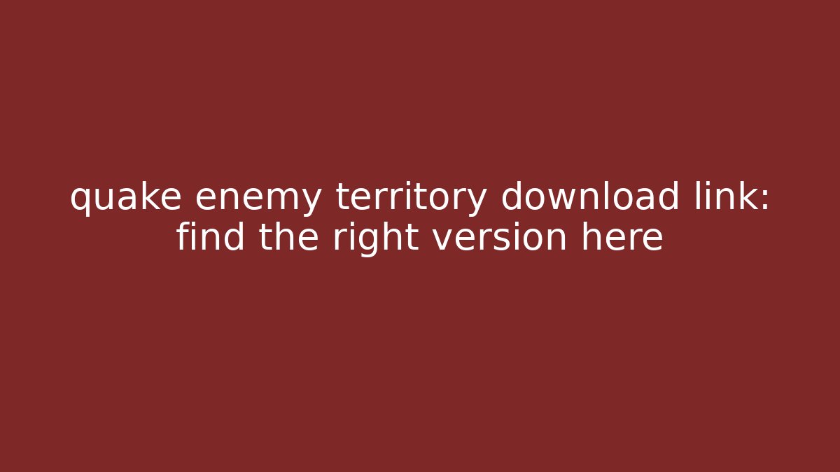 quake enemy territory download link: find the right version here - Critter Realm