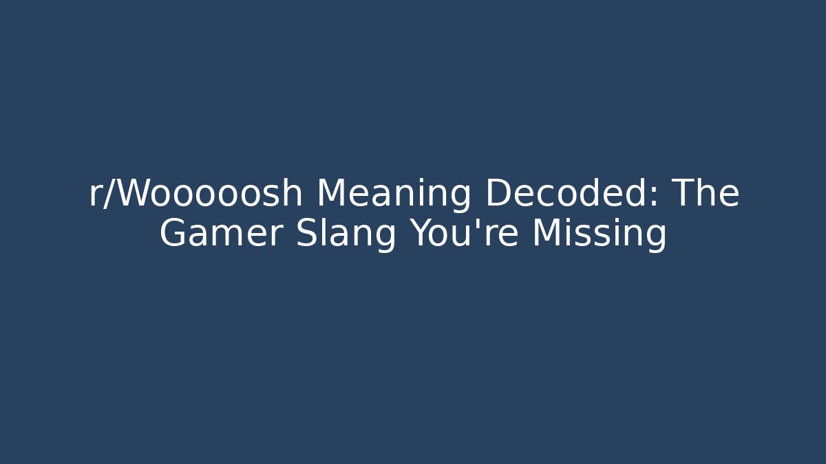 r/Wooooosh Meaning Decoded: The Gamer Slang You're Missing